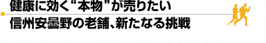 健康に効く“本物”が売りたい 信州安曇野の老舗、新たなる挑戦